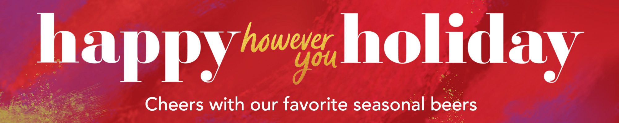 H23_seasonalPageHeadlines_craftBeer-1 happy however you holiday - Cheers with our favorite seasonal beers