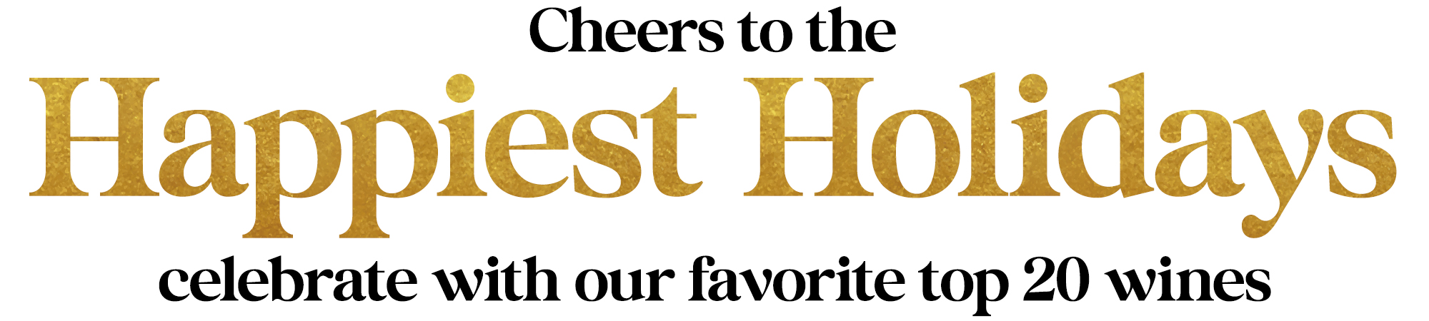 Cheers to the Happiest Holidays - Celebrate with our favorite top 20 wines
