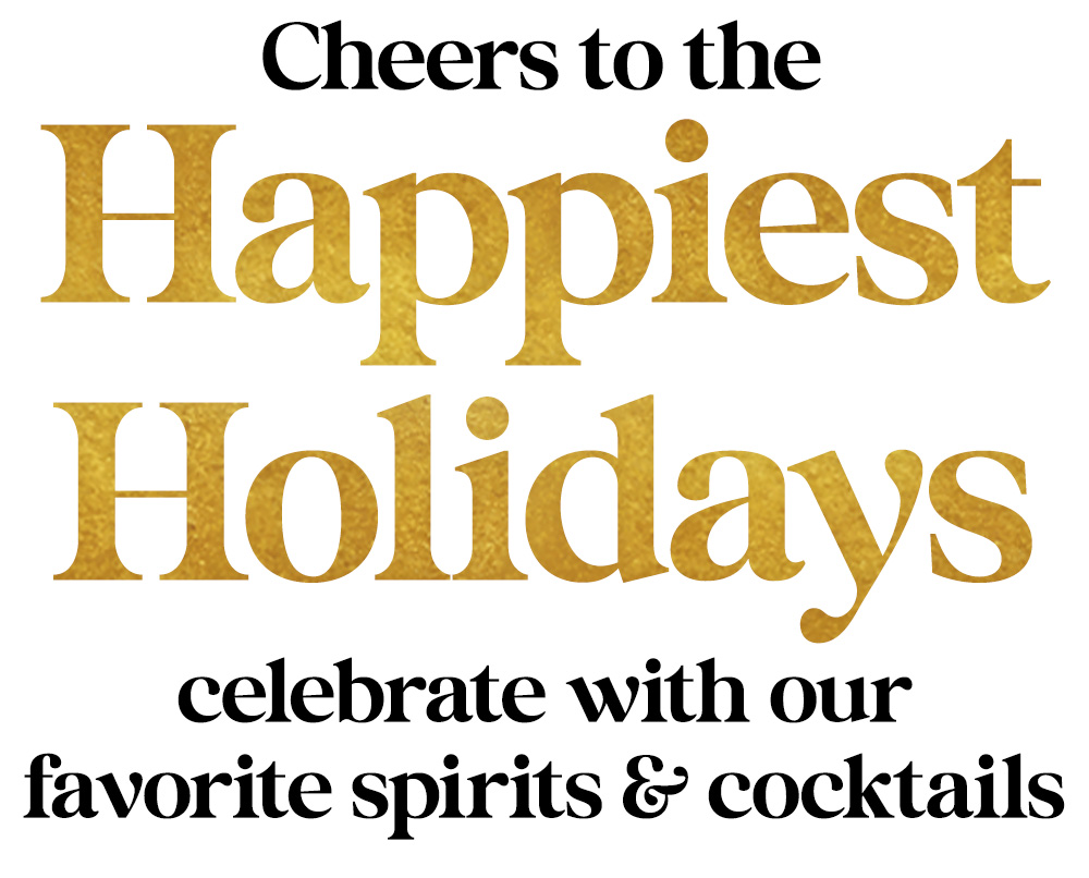 Cheers to the Happiest Holidays - Celebrate with our favorite spirits & cocktails